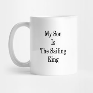 My Son Is The Sailing King Mug